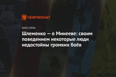 Владимир Минеев - Александр Шлеменко - Шлеменко — о Минееве: своим поведением некоторые люди недостойны громких боёв - championat.com