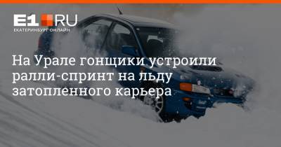 На Урале гонщики устроили ралли-спринт на льду затопленного карьера - e1.ru - Екатеринбург - Свердловская обл.