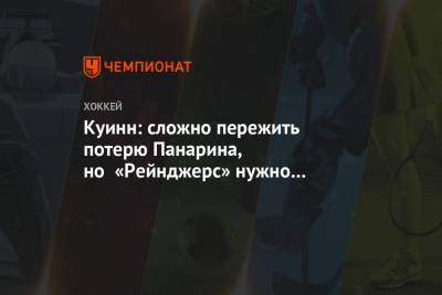Артемий Панарин - Дэвид Куинн - Куинн: сложно пережить потерю Панарина, но «Рейнджерс» нужно найти способ это сделать - championat.com - Нью-Йорк - Рига