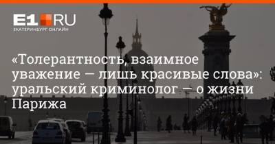 «Толерантность, взаимное уважение — лишь красивые слова»: уральский криминолог — о жизни Парижа - e1.ru - Екатеринбург - Париж