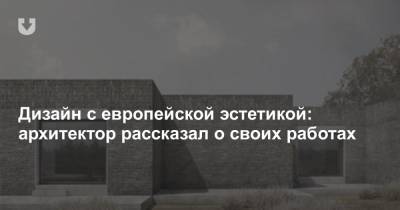 Дизайн с европейской эстетикой: архитектор рассказал о своих работах - news.tut.by - Минск