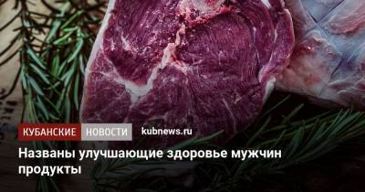 Названы улучшающие здоровье мужчин продукты - kubnews.ru