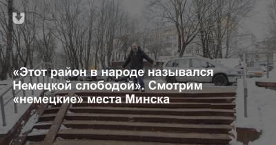 «Этот район в народе назывался Немецкой слободой». Смотрим «немецкие» места Минска - news.tut.by - Белоруссия - Минск - Витебск - Полоцк