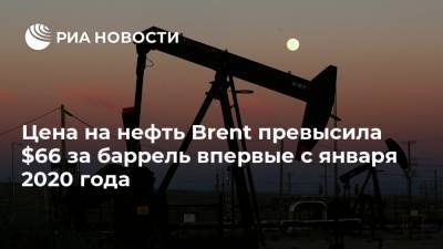 Александр Новак - Цена на нефть Brent превысила $66 за баррель впервые с января 2020 года - ria.ru - Москва - Лондон