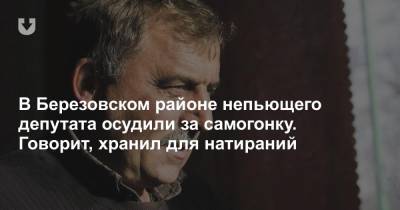 В Березовском районе непьющего депутата осудили за самогонку. Говорит, хранил для натираний - news.tut.by