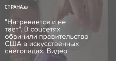 "Нагревается и не тает". В соцсетях обвинили правительство США в искусственных снегопадах. Видео - strana.ua - США - Техас