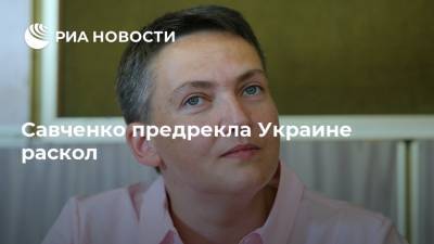 Надежда Савченко - Юлия Тимошенко - Савченко предрекла Украине раскол - ria.ru - Москва - Украина - Киев