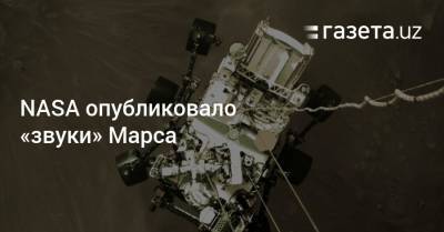 NASA опубликовало «звуки» Марса - gazeta.uz - Узбекистан