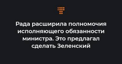 Рада расширила полномочия исполняющего обязанности министра. Это предлагал сделать Зеленский - hromadske.ua