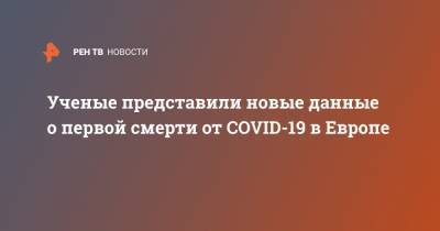 Ученые представили новые данные о первой смерти от COVID-19 в Европе - ren.tv - Сербия - Белград