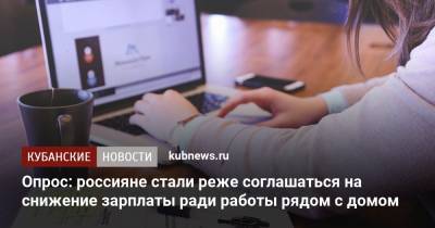 Опрос: россияне стали реже соглашаться на снижение зарплаты ради работы рядом с домом - kubnews.ru