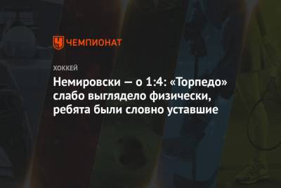 Дэвид Немировски - Немировски — о 1:4: «Торпедо» слабо выглядело физически, ребята были словно уставшие - championat.com