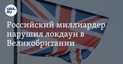 Российский миллиардер нарушил локдаун в Великобритании - ura.news - Англия - Лондон - Шотландия