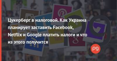 Цукерберг в налоговой. Как Украина планирует заставить Facebook, Netflix и Google платить налоги и что из этого получится - thepage.ua - Канада