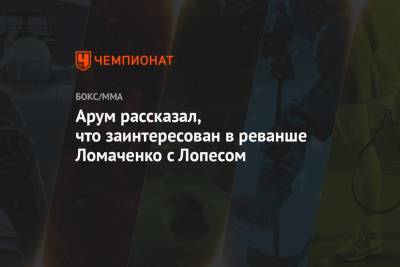 Василий Ломаченко - Боб Арум - Оскар Вальдес - Гарсия Райан - Арум рассказал, что заинтересован в реванше Ломаченко с Лопесом - championat.com