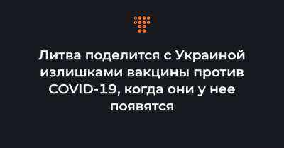 Габриэлюс Ландсбергис - Дмитрий Кулебой - Литва поделится с Украиной излишками вакцины против COVID-19, когда они у нее появятся - hromadske.ua - Киев - Литва