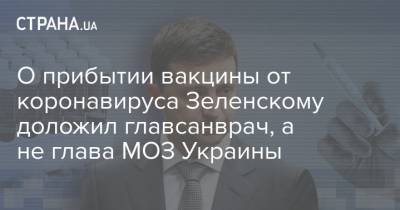 Владимир Зеленский - О прибытии вакцины от коронавируса Зеленскому доложил главсанврач, а не глава МОЗ Украины - strana.ua