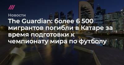 The Guardian: более 6 500 мигрантов погибли в Катаре за время подготовки к чемпионату мира по футболу - tvrain.ru - Пакистан - Филиппины - Катар - Кения - Бангладеш - Шри Ланка - Непал