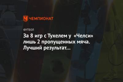 Жозе Моуринью - За 8 игр с Тухелем у «Челси» лишь 2 пропущенных мяча. Лучший результат – с Моуринью - championat.com - Лондон - г. Бухарест