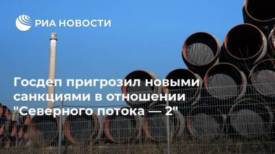 Нед Прайс - Госдеп пригрозил новыми санкциями в отношении "Северного потока — 2" - ria.ru - Россия - США - Вашингтон - Германия