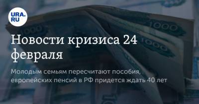 Валерий Рязанский - Новости кризиса 24 февраля. Молодым семьям пересчитают пособия, европейских пенсий в РФ придется ждать 40 лет - ura.news