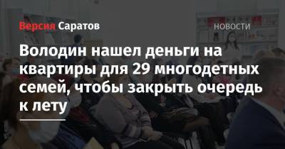 Вячеслав Володин - Володин нашел деньги на квартиры для 29 многодетных семей, чтобы закрыть очередь к лету - nversia.ru - Саратов