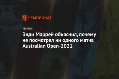 Джокович Новак - Даниил Медведев - Энди Маррей - Егор Герасимов - Энди Маррей объяснил, почему не посмотрел ни одного матча Australian Open-2021 - championat.com - США - Англия - Австралия - Белоруссия - Мельбурн