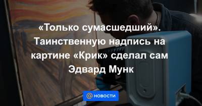 «Только сумасшедший». Таинственную надпись на картине «Крик» сделал сам Эдвард Мунк - news.mail.ru - Норвегия