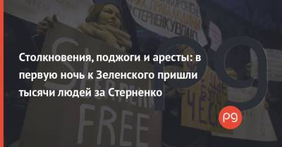 Владимир Зеленский - Сергей Стерненко - Столкновения, поджоги и аресты: в первую ночь к Зеленского пришли тысячи людей за Стерненко - thepage.ua - Киев - Одесса