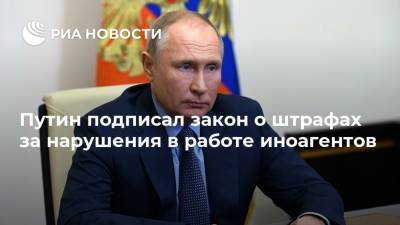 Владимир Путин - Андрей Климов - Василий Пискарев - Олег Мельниченко - Путин подписал закон о штрафах за нарушения в работе иноагентов - ria.ru - Москва - Россия