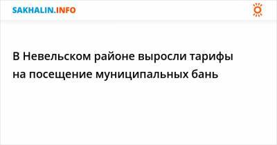 В Невельском районе выросли тарифы на посещение муниципальных бань - sakhalin.info - Невельск