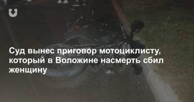 Суд вынес приговор мотоциклисту, который в Воложине насмерть сбил женщину - news.tut.by - Белоруссия