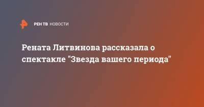 Рената Литвинова - Рената Литвинова рассказала о спектакле "Звезда вашего периода" - ren.tv