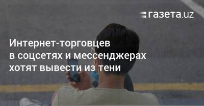 Интернет-торговцев в соцсетях и мессенджерах хотят вывести из тени - gazeta.uz - Узбекистан