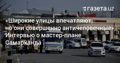 «Широкие улицы впечатляют, но они совершенно античеловечные». Интервью о мастер-плане Самарканда - gazeta.uz - Узбекистан - Ташкент