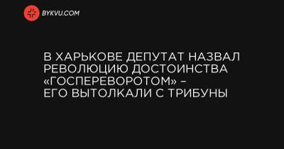 Игорь Терехов - В Харькове депутат назвал Революцию Достоинства «госпереворотом» – его вытолкали с трибуны - bykvu.com - Харьков