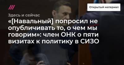 Алексей Навальный - «[Навальный] попросил не опубличивать то, о чем мы говорим»: член ОНК о пяти визитах к политику в СИЗО - tvrain.ru