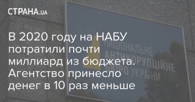 В 2020 году на НАБУ потратили почти миллиард из бюджета. Агентство принесло денег в 10 раз меньше - strana.ua