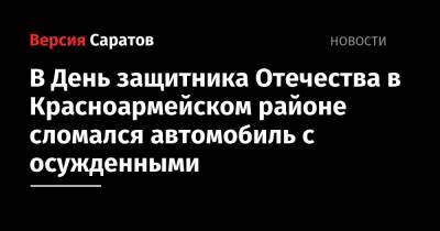 В День защитника Отечества в Красноармейском районе сломался автомобиль с осужденными - nversia.ru - Саратовская обл. - район Красноармейский