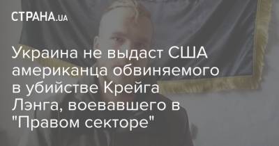 Украина не выдаст США американца обвиняемого в убийстве Крейга Лэнга, воевавшего в "Правом секторе" - strana.ua - США - Киев - Донбасс