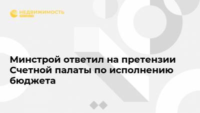 Минстрой ответил на претензии Счетной палаты по исполнению бюджета - realty.ria.ru - Москва - Россия