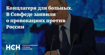 Владимир Путин - Андрей Климов - Концлагеря для больных. В Совфеде заявили о провокациях против России - nsn.fm