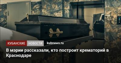 Евгений Первышов - В мэрии рассказали, кто построит крематорий в Краснодаре - kubnews.ru - Краснодарский край - Краснодар