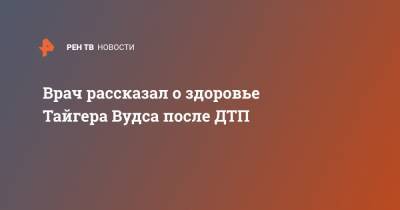 Тайгер Вудс - Врач рассказал о здоровье Тайгера Вудса после ДТП - ren.tv - США