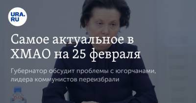 Самое актуальное в ХМАО на 25 февраля. Губернатор обсудит проблемы с югорчанами, лидера коммунистов переизбрали - ura.news - Сургут - Югра - район Октябрьский