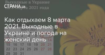 Как отдыхаем 8 марта 2021. Выходные в Украине и погода на женский день - strana.ua - Киев - Львов - Донецк - Херсон - Одесса - Харьков - Луганск - Ужгород