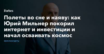 Юрий Гагарин - Юрий Мильнер - Вселенная - Полеты во сне и наяву: как Юрий Мильнер покорил интернет и инвестиции и начал осваивать космос - forbes.ru
