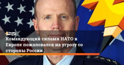 Тод Уолтерс - Командующий силами НАТО в Европе пожаловался на угрозу со стороны России - ridus.ru