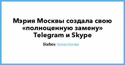 Мэрия Москвы создала свою «полноценную замену» Telegram и Skype - forbes.ru - Москва