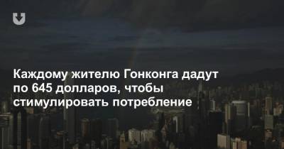 Каждому жителю Гонконга дадут по 645 долларов, чтобы стимулировать потребление - news.tut.by - Гонконг - Гонконг